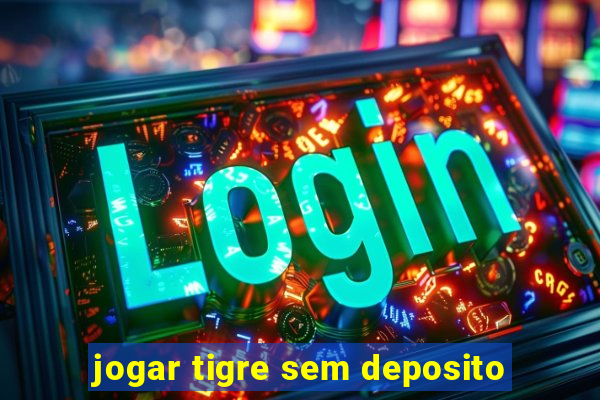 jogar tigre sem deposito